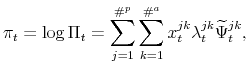 \displaystyle \pi _{t}=\log \Pi_t=\sum_{j=1}^{\char93 ^{p}}\sum_{k=1}^{\char93 ^{a}}x_{t}^{jk}\lambda _{t}^{jk}\widetilde{\Psi }_{t}^{jk},