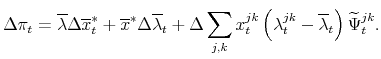 \displaystyle \Delta \pi _{t}=\overline{\lambda }\Delta \overline{x}_{t}^{\ast }+\overline{% x}^{\ast }\Delta \overline{\lambda }_{t}+\Delta \sum_{j,k}x_{t}^{jk}\left( \lambda _{t}^{jk}-\overline{\lambda }_{t}\right) \widetilde{\Psi }_{t}^{jk}.