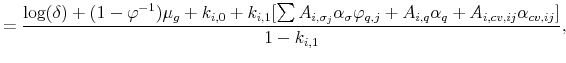 \displaystyle =\frac{\log(\delta)+ (1-\varphi^{-1})\mu_{g}+k_{i,0}+k_{i,1}[\sum A_{i,\sigma_{j}}\alpha_{\sigma}\varphi_{q,j}+A_{i,q}\alpha_{q}+ A_{i,cv,ij}\alpha_{cv,ij}]}{1-k_{i,1}},