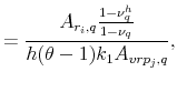 \displaystyle =\frac{A_{r_{i},q}\frac{1-\nu^{h}_{q}}{1-\nu_{q}}}{h (\theta-1)k_{1} A_{vrp_{j},q}},