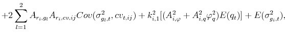 \displaystyle +2\sum^2_{l=1}A_{r_{i},g_{l}}A_{r_{i},cv,ij}Cov(\sigma^{2}_{g_{l},t},cv_{t,ij})+k^{2}_{i,1}[(A^{2}_{i,\varphi}+A^{2}_{i,q}\varphi^{2}_{q})E(q_{t})]+E(\sigma^2_{g_{i},t}),