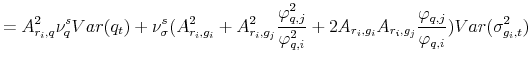 \displaystyle =A^{2}_{r_{i},q}\nu^{s}_{q}Var(q_{t})+\nu^{s}_{\sigma}(A^2_{r_{i},g_{i}}+A^2_{r_{i},g_{j}}\frac{\varphi^2_{q,j}}{\varphi^2_{q,i}}+2A_{r_{i},g_{i}}A_{r_{i},g_{j}}\frac{\varphi_{q,j}}{\varphi_{q,i}})Var(\sigma^{2}_{g_{i},t})