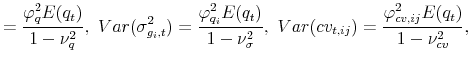\displaystyle =\frac{\varphi^{2}_{q}E(q_{t})}{1-\nu^{2}_{q}},\ Var(\sigma^2_{g_{i},t})=\frac{\varphi^{2}_{q_{i}}E(q_{t})}{1-\nu^2_{\sigma}},\ Var(cv_{t,ij})=\frac{\varphi^{2}_{cv,ij}E(q_{t})}{1-\nu^{2}_{cv}},