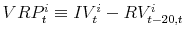 VRP_t^i \equiv IV_t^i - RV_{t-20,t}^i