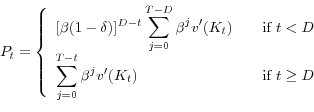 \begin{displaymath}P_t = \left\{ \begin{array}{l l} [\beta(1-\delta)]^{D-t}\displaystyle\sum_{j=0}^{T-D} \beta^j v'(K_t) & \quad \mbox{if $t<D$}\ \displaystyle\sum_{j=0}^{T-t} \beta^j v'(K_t) & \quad \mbox{if $t\ge D$}\\ \end{array} \right. \end{displaymath}
