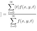 \displaystyle ] = \frac{\displaystyle\sum_{t=0}^\infty (t) f(x,y,t)}{\displaystyle\sum_{t=0}^\infty f(x,y,t)}