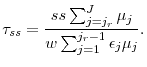 \displaystyle \tau_{ss}=\frac{ss\sum_{j=j_{r}}^{J}\mu_{j}}{w\sum_{j=1}^{j_{r}-1}\epsilon_{j}\mu_{j}}.