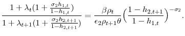 \displaystyle \frac{1+\lambda_{t}(1+\frac{\sigma_{2}h_{1,t}}{1-h_{1,t}})}{1+\lambda_{t+1}(1+\frac{\sigma_{2}h_{2,t+1}}{1-h_{2,t+1}})}= \frac{\beta\rho_{t}}{\epsilon_{2}\rho_{t+1}\theta}\Big(\frac{1-h_{2,t+1}}{1-h_{1,t}}\Big)^{-\sigma_{2}}.