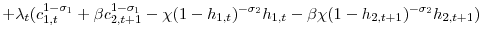 \displaystyle +\lambda_{t}(c_{1,t}^{1-\sigma_{1}}+\beta c_{2,t+1}^{1-\sigma_{1}}-\chi(1-h_{1,t})^{-\sigma_{2}}h_{1,t}-\beta\chi(1-h_{2,t+1})^{-\sigma_{2}}h_{2,t+1})
