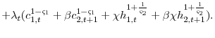 \displaystyle +\lambda_{t}(c_{1,t}^{1-\varsigma_{1}}+\beta c_{2,t+1}^{1-\varsigma_{1}}+\chi h_{1,t}^{1+\frac{1}{\varsigma_{2}}}+\beta\chi h_{2,t+1}^{1+\frac{1}{\varsigma_{2}}}).