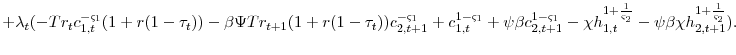 \displaystyle +\lambda_{t}(-Tr_{t}c_{1,t}^{-\varsigma_{1}}(1+r(1-\tau_{t}))-\beta \Psi Tr_{t+1}(1+r(1-\tau_{t})) c_{2,t+1}^{-\varsigma_{1}} +c_{1,t}^{1-\varsigma_{1}}+\psi\beta c_{2,t+1}^{1-\varsigma_{1}}-\chi h_{1,t}^{1+\frac{1}{\varsigma_{2}}}-\psi\beta\chi h_{2,t+1}^{1+\frac{1}{\varsigma_{2}}}).