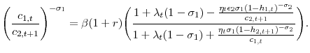 \displaystyle \Bigg(\frac{c_{1,t}}{c_{2,t+1}}\Bigg)^{-\sigma_{1}}= \beta (1+r) \Bigg(\frac{1+\lambda_{t}(1-\sigma_{1})-\frac{\eta_{t}\epsilon_{2}\sigma_{1}(1-h_{1,t})^{-\sigma_{2}}}{c_{2,t+1}}} {1+\lambda_{t}(1-\sigma_{1})+\frac{\eta_{t}\sigma_{1}(1-h_{2,t+1})^{-\sigma_{2}}}{c_{1,t}}}\Bigg).