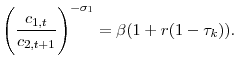 \displaystyle \Bigg(\frac{c_{1,t}}{c_{2,t+1}}\Bigg)^{-\sigma_{1}}=\beta(1+r(1-\tau_{k})).