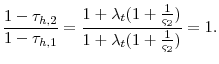 \displaystyle \frac{1-\tau_{h,2}}{1-\tau_{h,1}}= \frac{1+\lambda_{t}(1+\frac{1}{\varsigma_{2}})}{1+\lambda_{t}(1+\frac{1}{\varsigma_{2}})}=1.