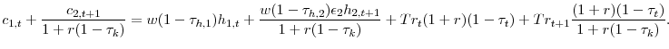 \displaystyle c_{1,t}+\frac{c_{2,t+1}}{1+r(1-\tau_{k})}=w(1-\tau_{h,1})h_{1,t}+\frac{w(1-\tau_{h,2})\epsilon_{2}h_{2,t+1}}{1+r(1-\tau_{k})} +Tr_{t}(1+r)(1-\tau_{t})+Tr_{t+1}\frac{(1+r)(1-\tau_{t})}{1+r(1-\tau_{k})}.