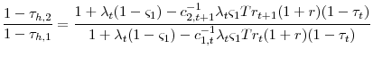 \displaystyle \frac{1-\tau_{h,2}}{1-\tau_{h,1}}=\frac{1+\lambda_{t}(1-\varsigma_{1})- c_{2,t+1}^{-1}\lambda_{t}\varsigma_{1}Tr_{t+1}(1+r)(1-\tau_{t})}{1+\lambda_{t}(1-\varsigma_{1})- c_{1,t}^{-1}\lambda_{t}\varsigma_{1}Tr_{t}(1+r)(1-\tau_{t})}