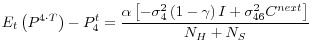 \displaystyle E_t\left(P^{4\cdot T}\right)-P^t_4=\frac{\alpha \left[{-\sigma }^2_4\left(1-\gamma \right)I+{\sigma }^2_{46}C^{next}\right]}{N_H+N_S}