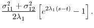 \displaystyle \frac{\sigma _{11}^{2}+\sigma _{12}^{2}}{2\lambda _{1}}\left[ e^{2\lambda _{1}(s-t)}-1\right] .