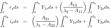 \begin{eqnarray*} \int_{t}^{t_{k}}r_{s}ds &=&\int_{t}^{t_{k}}Y_{1s}ds+\left( \frac{A_{12}}{% \lambda _{2}-A_{11}}\right) \int_{t}^{t_{k}}Y_{2s}ds, \ \int_{t}^{t_{k}}i_{s}ds &=&\left( \frac{A_{21}}{\lambda _{1}-A_{22}}\right) \int_{t}^{t_{k}}Y_{1s}ds+\int_{t}^{t_{k}}Y_{2s}ds. \end{eqnarray*}
