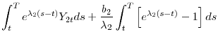 \displaystyle \int_{t}^{T}e^{\lambda _{2}(s-t)}Y_{2t}ds+\frac{b_{2}% }{\lambda _{2}}\int_{t}^{T}\left[ e^{\lambda _{2}(s-t)}-1\right] ds