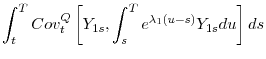 \displaystyle \int_{t}^{T}Cov_{t}^{Q}\left[ Y_{1s},\int_{s}^{T}e^{\lambda _{1}(u-s)}Y_{1s}du\right] ds