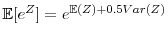 \mathbb{E}[e^{Z}]=e^{\mathbb{E}% (Z)+0.5Var(Z)}