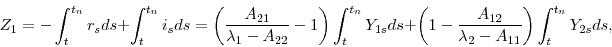 \begin{displaymath} Z_{1}=-\int_{t}^{t_{n}}r_{s}ds+\int_{t}^{t_{n}}i_{s}ds=\left( \frac{A_{21}}{% \lambda _{1}-A_{22}}-1\right) \int_{t}^{t_{n}}Y_{1s}ds+\left( 1-\frac{A_{12}% }{\lambda _{2}-A_{11}}\right) \int_{t}^{t_{n}}Y_{2s}ds, \end{displaymath}