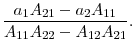\displaystyle \frac{a_{1}A_{21}-a_{2}A_{11}}{A_{11}A_{22}-A_{12}A_{21}}.