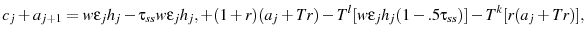 \displaystyle c_{j}+a_{j+1}=w\epsilon_{j}h_{j}-\tau_{ss}w\epsilon_{j}h_{j},+(1+r)(a_{j}+Tr)-T^{l}[w\epsilon_{j}h_{j}(1-.5\tau_{ss})] -T^{k}[r(a_{j}+Tr)],