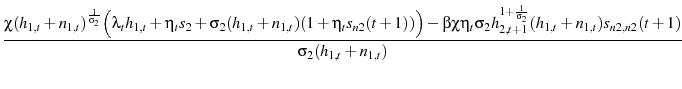\displaystyle \frac{\chi(h_{1,t}+n_{1,t})^{\frac{1}{\sigma_{2}}}\Big(\lambda_{t}h_{1,t}+\eta_{t}s_{2}+\sigma_{2}(h_{1,t}+n_{1,t})(1+\eta_{t}s_{n2}(t+1))\Big) -\beta\chi\eta_{t}\sigma_{2}h_{2,t+1}^{1+\frac{1}{\sigma_{2}}}(h_{1,t}+n_{1,t})s_{n2,n2}(t+1)}{\sigma_{2}(h_{1,t}+n_{1,t})}
