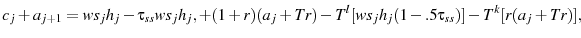 \displaystyle c_{j}+a_{j+1}=ws_{j}h_{j}-\tau_{ss}ws_{j}h_{j},+(1+r)(a_{j}+Tr)-T^{l}[ws_{j}h_{j}(1-.5\tau_{ss})] -T^{k}[r(a_{j}+Tr)],