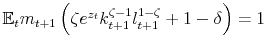  \mathbb{E}_{t}m_{t+1}\left( \zeta e^{z_{t}}k_{t+1}^{\zeta -1}l_{t+1}^{1-\zeta }+1-\delta \right) =1