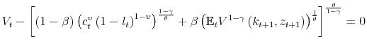 \displaystyle V_{t}-\left[ \left( 1-\beta \right) \left( c_{t}^{\upsilon }\left( 1-l_{t}\right) ^{1-\upsilon }\right) ^{\frac{1-\gamma }{\theta }}+\beta \left( {\mathbb{E}}_{t}V^{1-\gamma }\left( k_{t+1},z_{t+1}\right) \right) ^{ \frac{1}{\theta }}\right] ^{\frac{\theta }{1-\gamma }}=0