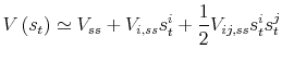 \displaystyle V\left( s_{t}\right) \simeq V_{ss}+V_{i,ss}s_{t}^{i}+\frac{1}{2} V_{ij,ss}s_{t}^{i}s_{t}^{j}