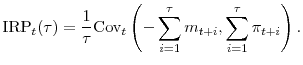 \displaystyle \mathrm{IRP}_t(\tau) = \frac{1}{\tau} \mathrm{Cov}_t\left(-\sum^{\tau}_{i=1}m_{t+i},\sum^{\tau}_{i=1}\pi_{t+i}\right).