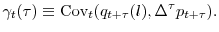 \displaystyle \gamma_t(\tau) \equiv \mathrm{Cov}_t (q_{t+\tau}(l),\Delta^{\tau}p_{t+\tau}).