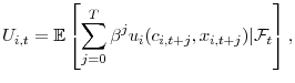 \displaystyle U_{i,t} = \mathbb{E}\left[ \sum_{j = 0}^T \beta^j u_i(c_{i,t+j},x_{i,t+j})\vert \mathcal{F}_t \right],