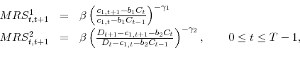 \begin{displaymath}\begin{array}{rll} MRS^1_{t,t+1} & = & \beta\left(\frac{c_{1,t+1}-b_1C_t}{c_{1,t}-b_1C_{t-1}}\right)^{-\gamma_1}\\ MRS^2_{t,t+1} & = & \beta\left(\frac{D_{t+1}-c_{1,t+1}-b_2C_t}{D_{t}-c_{1,t}-b_2C_{t-1}}\right)^{-\gamma_2}, \quad \quad 0 \leq t \leq T-1, \end{array}\end{displaymath}