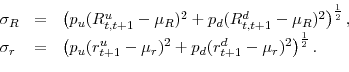 \begin{displaymath}\begin{array}{lll} \sigma_R & = & \left(p_u (R^u_{t,t+1}- \mu_R)^2 + p_d (R^d_{t,t+1}- \mu_R)^2\right)^{\frac{1}{2}},\\ \sigma_r & = & \left(p_u (r^u_{t+1}- \mu_r)^2 + p_d (r^d_{t+1}- \mu_r)^2\right)^{\frac{1}{2}}. \end{array}\end{displaymath}