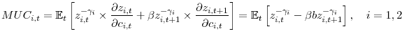 \displaystyle MUC_{i,t} = \mathbb{E}_t\left[z_{i,t}^{-\gamma_i}\times \frac{\partial z_{i,t}}{\partial c_{i,t}} + \beta z_{i,t+1}^{-\gamma_i} \times \frac{\partial z_{i,t+1}}{\partial c_{i,t}}\right] = \mathbb{E}_t\left[z_{i,t}^{-\gamma_i} - \beta b z_{i,t+1}^{-\gamma_i}\right], \quad i=1,2