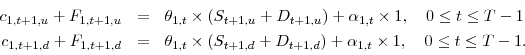 \begin{displaymath}\begin{array}{rll} c_{1,t+1,u} + F_{1,t+1,u} & = & \theta_{1,t}\times(S_{t+1,u} + D_{t+1,u}) + \alpha_{1,t}\times 1, \quad 0 \leq t \leq T-1 \\ c_{1,t+1,d} + F_{1,t+1,d} & = & \theta_{1,t}\times(S_{t+1,d} + D_{t+1,d}) + \alpha_{1,t}\times 1, \quad 0 \leq t \leq T-1. \end{array}\end{displaymath}