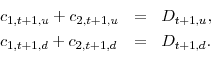 \begin{displaymath}\begin{array}{lll} c_{1,t+1,u} + c_{2,t+1,u} & = & D_{t+1,u}, \\ c_{1,t+1,d} + c_{2,t+1,d} & = & D_{t+1,d}. \end{array}\end{displaymath}