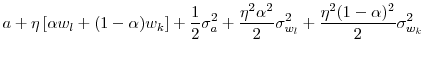 \displaystyle a + \eta \left[ \alpha w_{l} + (1-\alpha) w_{k} \right] + \frac{1}{2} \sigma_{a}^{2} +\frac{\eta^{2} \alpha^{2}}{2} \sigma_{w_{l}}^{2} + \frac{\eta^{2} (1-\alpha)^{2}}{2} \sigma_{w_{k}}^{2}