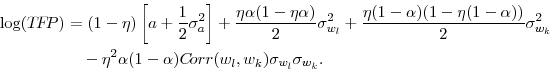 \begin{displaymath}\begin{split}\log (T\!F\!P) & = (1 - \eta) \left[ a + \frac{1}{2} \sigma_{a}^{2} \right] + \frac{\eta \alpha (1 - \eta \alpha)}{2} \sigma_{w_{l}}^{2} + \frac{\eta (1 - \alpha) (1 - \eta (1- \alpha))}{2} \sigma_{w_{k}}^{2} \\ & \quad - \eta^{2} \alpha (1-\alpha) C\!orr(w_{l},w_{k}) \sigma_{w_{l}} \sigma_{w_{k}}. \end{split}\end{displaymath}