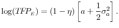 \displaystyle \log (T\!F\!P_{\scriptscriptstyle E}) = (1 - \eta) \left[ a + \frac{1}{2} \sigma_{a}^{2} \right].