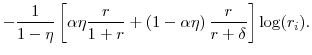 \displaystyle - \frac{1}{1-\eta} \left[ \alpha \eta \frac{r}{1+r} + \left( 1-\alpha \eta \right) \frac{r}{r+\delta} \right] \log (r_{i}).