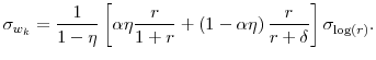 \displaystyle \sigma_{w_{k}} = \frac{1}{1-\eta} \left[ \alpha \eta \frac{r}{1+r} + \left( 1 - \alpha \eta \right) \frac{r}{r+\delta} \right] \sigma_{\log (r)}.