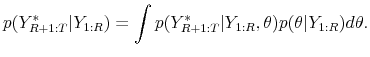 \displaystyle p(Y^{*}_{R+1:T}\vert Y_{1:R}) = \int p(Y_{R+1:T}^{*}\vert Y_{1:R}, \theta) p(\theta\vert Y_{1:R}) d\theta.