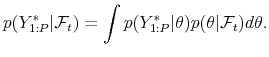 \displaystyle p(Y^{*}_{1:P}\vert\mathcal{F}_t) = \int p(Y_{1:P}^{*}\vert\theta) p(\theta\vert\mathcal{F}_t) d\theta.