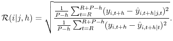 \displaystyle {\cal R}(i\vert j,h) = \sqrt{ \frac{\frac{1}{P-h} \sum_{t=R}^{R+P-h} ( y_{i,t+h} - \hat{y}_{i,t+h\vert j,t})^2}{ \frac{1}{P-h} \sum_{t=R}^{R+P-h} ( y_{i,t+h} - \hat{y}_{i,t+h\vert t})^2}}.